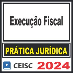 Prática Jurídica (Execução Fiscal) Ceisc 2024